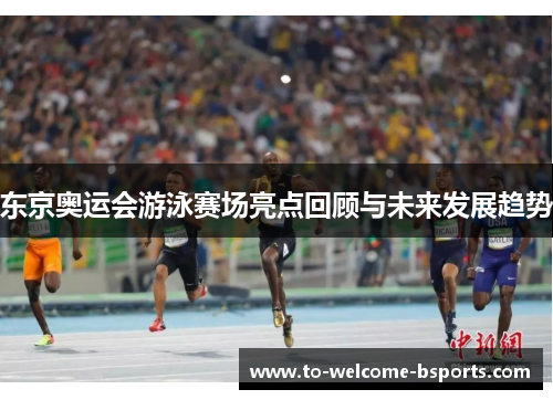 东京奥运会游泳赛场亮点回顾与未来发展趋势